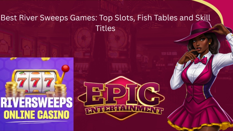 Best River Sweeps Games: Top Slots, Fish Tables and Skill Titles